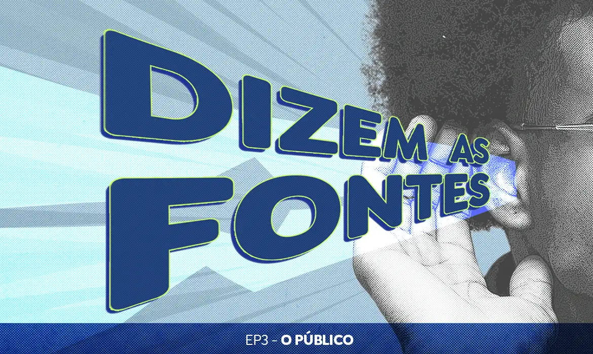 Podcast Dizem as fontes, episódio 3 o público