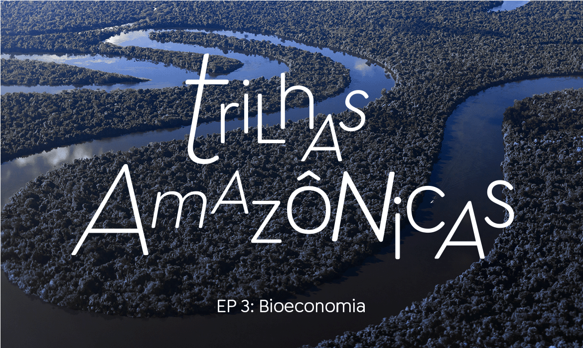 Trilhas Amazônicas Episódio 3 Bioeconomia