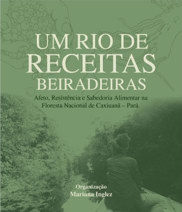 Capa do livro &quot;Um rio de receitas beiradeiras: afeto, resistência e sabedoria alimentar na Floresta Nacional de Caxiuanã – Pará&quot;