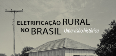 Livro &quot;Eletrificação Rural no Brasil: Uma visão histórica&quot;