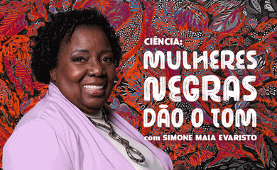 Podcast Ciência: Mulheres Negras dão o tom, Simone Maia Evangelista