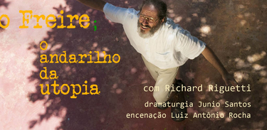 &quot;Paulo Freire - o andarilho da utopia&quot; traz Richard Riguetti na pele do educador