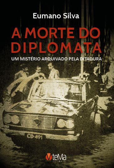 A Morte do diplomata: um mistério arquivado pela ditadura