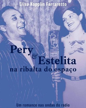 Capa do livro “Pery e Estelita na Ribalta do Espaço: Um Romance nas Ondas do Rádio”, de Elisa Kopplin Ferraretto