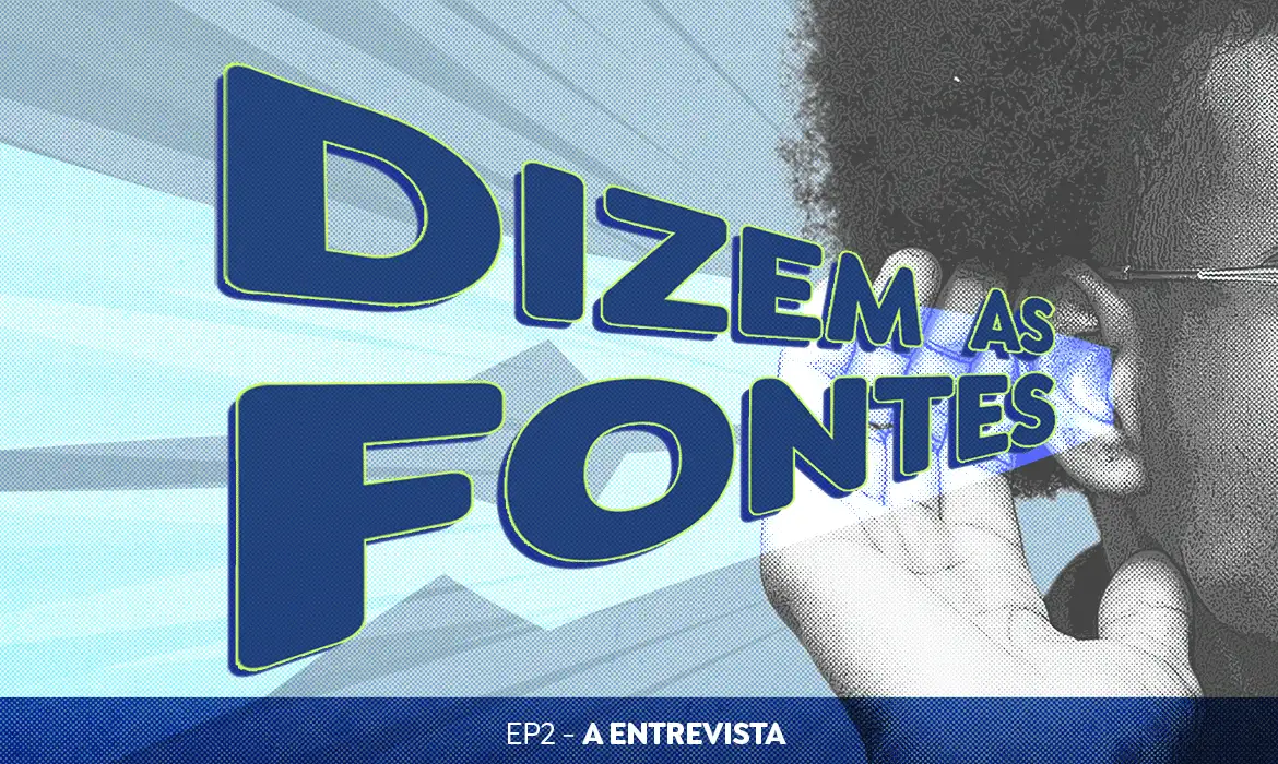 Podcast Dizem as Fontes EP 2 A Entrevista