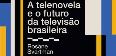 Livro &quot;A telenovela e o futuro da televisão brasileira&quot;, de Rosane Svartman