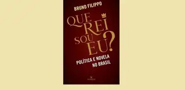 Livro "Que rei sou eu — política e novela no Brasil", de Bruno Filippo