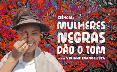 Viviane Evangelista Abreu Ciência: Mulheres negras dão o tom