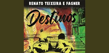 Álbum &quot;Destinos&quot;, de Renato Teixeira e Fagner 