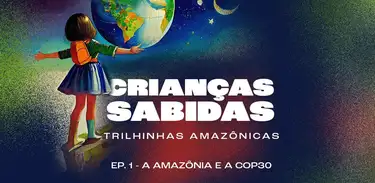 Podcast "Crianças Sabidas – Série Trilhinhas Amazônicas"